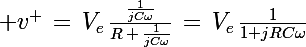\Large v^+\,=\,V_e\,\frac{\frac{1}{jC\omega}}{R\,+\,\frac{1}{jC\omega}}\,=\,V_e\,\frac{1}{1+jRC\omega}