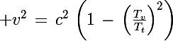 \Large v^2\,=\,c^2\,\left(1\,-\,\left(\frac{T_v}{T_t}\right)^2\right)