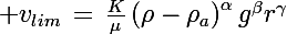\Large v_{lim}\,=\,\frac{K}{\mu}\left(\rho-\rho_a\right)^{\alpha}g^{\beta}r^{\gamma}