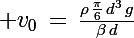 \Large v_0\,=\,\frac{\rho\,\frac{\pi}{6}\,d^3\,g}{\beta\,d}