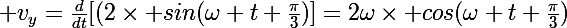 \Large v_y=\frac{d}{dt}[(2\times sin(\omega t+\frac{\pi}{3})]=2\omega\times cos(\omega t+\frac{\pi}{3})