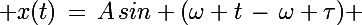 \Large x(t)\,=\,A\,sin (\omega t\,-\,\omega \tau) 