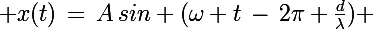 \Large x(t)\,=\,A\,sin (\omega t\,-\,2\pi \frac{d}{\lambda}) 
