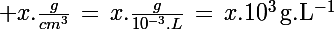 \Large x.\frac{g}{cm^3}\,=\,x.\frac{g}{10^{-3}.L}\,=\,x.10^3\,\rm{g.L^{-1}}