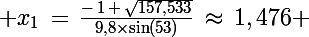 \Large x_1\,=\,\frac{-\,1\,+\,\sqrt{157,533}}{9,8\times\sin(53)}\,\approx\,1,476 \;\rm{s}