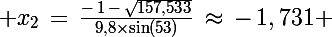 \Large x_2\,=\,\frac{-\,1\,-\,\sqrt{157,533}}{9,8\times\sin(53)}\,\approx\,-\,1,731 \;\rm{s}