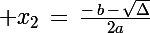 \Large x_2\,=\,\frac{-\,b\,-\,\sqrt{\Delta}}{2a}