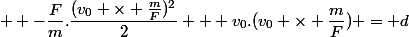 \Lefrigtarrow  -\dfrac{F}{m}.\dfrac{(v_0 \times \frac{m}{F})^2}{2} + v_0.(v_0 \times \dfrac{m}{F}) = d