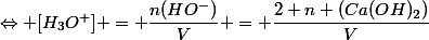 \Leftrightarrow [H_3O^+] = \dfrac{n(HO^-)}{V} = \dfrac{2 n (Ca(OH)_2)}{V}