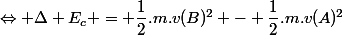 \Leftrightarrow \Delta E_c = \dfrac{1}{2}.m.v(B)^2 - \dfrac{1}{2}.m.v(A)^2