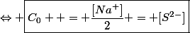 \Leftrightarrow \boxed{C_0  = \dfrac{[Na^+]}{2} = [S^{2-}]}