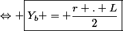 \Leftrightarrow \boxed{Y_b = \dfrac{r . L}{2}}