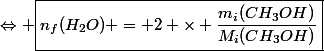 \Leftrightarrow \boxed{n_f(H_2O) = 2 \times \dfrac{m_i(CH_3OH)}{M_i(CH_3OH)}}