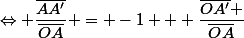 \Leftrightarrow \dfrac{\overline{AA'}}{\overline{OA}} = -1 + \dfrac{\overline{OA'} }{\overline{OA}}