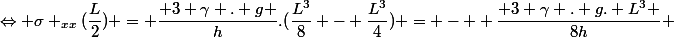 \Leftrightarrow \sigma _{xx}(\dfrac{L}{2}) = \dfrac{ 3 \gamma . g }{h}.(\dfrac{L^3}{8} - \dfrac{L^3}{4}) = -  \dfrac{ 3 \gamma . g. L^3 }{8h} 