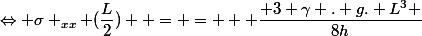 \Leftrightarrow \sigma _{xx} (\dfrac{L}{2})  = = + \dfrac{ 3 \gamma . g. L^3 }{8h}