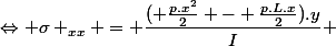 \Leftrightarrow \sigma _{xx} = \dfrac{( \frac{p.x^2}{2} - \frac{p.L.x}{2}).y}{I} 