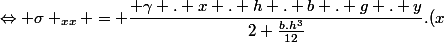 \Leftrightarrow \sigma _{xx} = \dfrac{ \gamma . x . h . b . g . y}{2 \frac{b.h^3}{12}}.(x&sup2; - L.x)