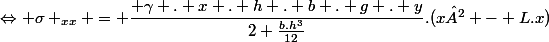 \Leftrightarrow \sigma _{xx} = \dfrac{ \gamma . x . h . b . g . y}{2 \frac{b.h^3}{12}}.(x² - L.x)