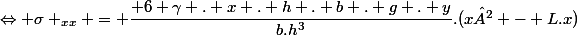 \Leftrightarrow \sigma _{xx} = \dfrac{ 6 \gamma . x . h . b . g . y}{b.h^3}.(x² - L.x)
