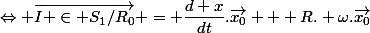 \Leftrightarrow \vec{I \in S_1/R_0} = \dfrac{d x}{dt}.\vec{x_0} + R. \omega.\vec{x_0}