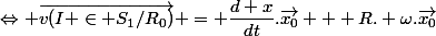 \Leftrightarrow \vec{v(I \in S_1/R_0)} = \dfrac{d x}{dt}.\vec{x_0} + R. \omega.\vec{x_0}