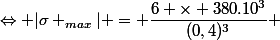 \Leftrightarrow |\sigma _{max}| = \dfrac{6 \times 380.10^3}{(0,4)^3} 