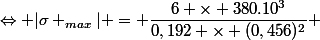 \Leftrightarrow |\sigma _{max}| = \dfrac{6 \times 380.10^3}{0,192 \times (0,456)^2} 
