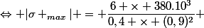 \Leftrightarrow |\sigma _{max}| = \dfrac{6 \times 380.10^3}{0,4 \times (0,9)^2} 