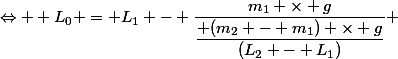 \Leftrightarrow  L_0 = L_1 - \dfrac{m_1 \times g}{\dfrac{ (m_2 - m_1) \times g}{(L_2 - L_1)}} 