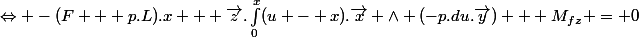 \Leftrightarrow -(F + p.L).x + \vec{z}.\int_{0}^{x}(u - x).\vec{x} \wedge (-p.du.\vec{y}) + M_{fz} = 0