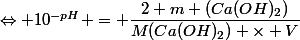 \Leftrightarrow 10^{-pH} = \dfrac{2 m (Ca(OH)_2)}{M(Ca(OH)_2) \times V}