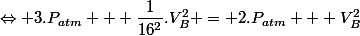 \Leftrightarrow 3.P_{atm} + \dfrac{1}{16^2}.V_B^2 = 2.P_{atm} + V_B^2