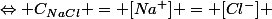\Leftrightarrow C_{NaCl} = [Na^+] = [Cl^-] 