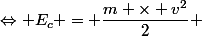 \Leftrightarrow E_c = \dfrac{m \times v^2}{2} 