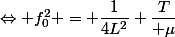 \Leftrightarrow f_0^2 = \dfrac{1}{4L^2} \dfrac{T}{ \mu}