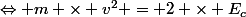 \Leftrightarrow m \times v^2 = 2 \times E_c