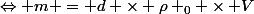 \Leftrightarrow m = d \times \rho _0 \times V