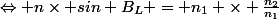 \Leftrightarrow n\times sin B_{L} = n_{1} \times \frac{n_{2}}{n_{1}}