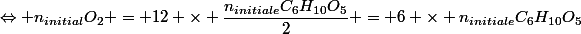 \Leftrightarrow n_{initial}O_2 = 12 \times \dfrac{n_{initiale}C_6H_{10}O_5}{2} = 6 \times n_{initiale}C_6H_{10}O_5