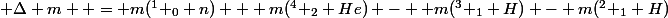 \Leftrigtarrow \Delta m  = m(^1 _0 n) + m(^4 _2 He) -  m(^3 _1 H) - m(^2 _1 H)