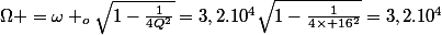 \Omega =\omega _{o}\sqrt{1-\frac{1}{4Q^2}}=3,2.10^4\sqrt{1-\frac{1}{4\times 16^2}}=3,2.10^4