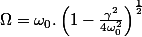 \Omega=\omega_{0}.\left(1-\frac{\gamma^{2}}{4\omega_{0}^{2}}\right)^{\frac{1}{2}}