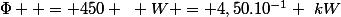 \Phi  = 450 ~ W = 4,50.10^{-1} ~kW