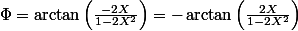 \Phi=\arctan\left(\frac{-2X}{1-2X^{2}}\right)=-\arctan\left(\frac{2X}{1-2X^{2}}\right)