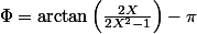 \Phi=\arctan\left(\frac{2X}{2X^{2}-1}\right)-\pi