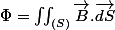 \Phi=\iint_{(S)}\overrightarrow{B}.\overrightarrow{dS}