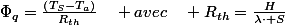 \Phi_{q}=\frac{\left(T_{S}-T_{a}\right)}{R_{th}}\quad avec\quad R_{th}=\frac{H}{\lambda\cdot S}