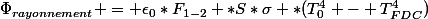\Phi_{rayonnement} = \epsilon_{0}*F_{1-2} *S*\sigma *(T_{0}^4 - T_{FDC}^4)