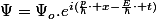 \Psi=\Psi_{o}.e^{i(\frac{p}{\hbar}\cdot x-\frac{E}{\hbar}\cdot t)}